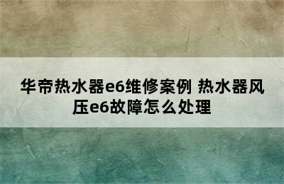 华帝热水器e6维修案例 热水器风压e6故障怎么处理